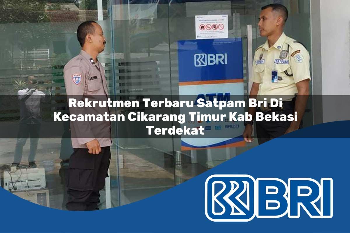 rekrutmen terbaru satpam bri di kecamatan cikarang timur kab bekasi terdekat 1753925796