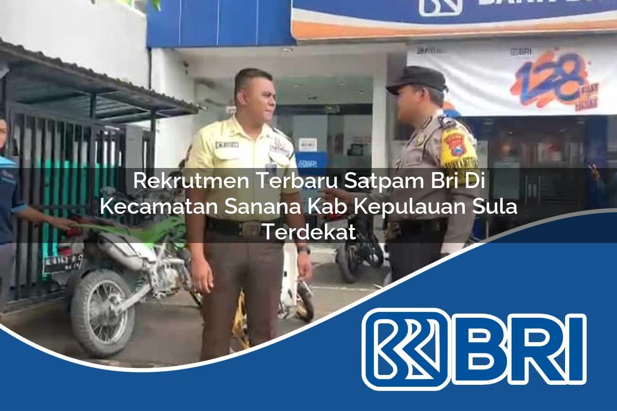 rekrutmen terbaru satpam bri di kecamatan sanana kab kepulauan sula terdekat 1753843338