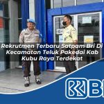 rekrutmen terbaru satpam bri di kecamatan teluk pakedai kab kubu raya terdekat 1753960853