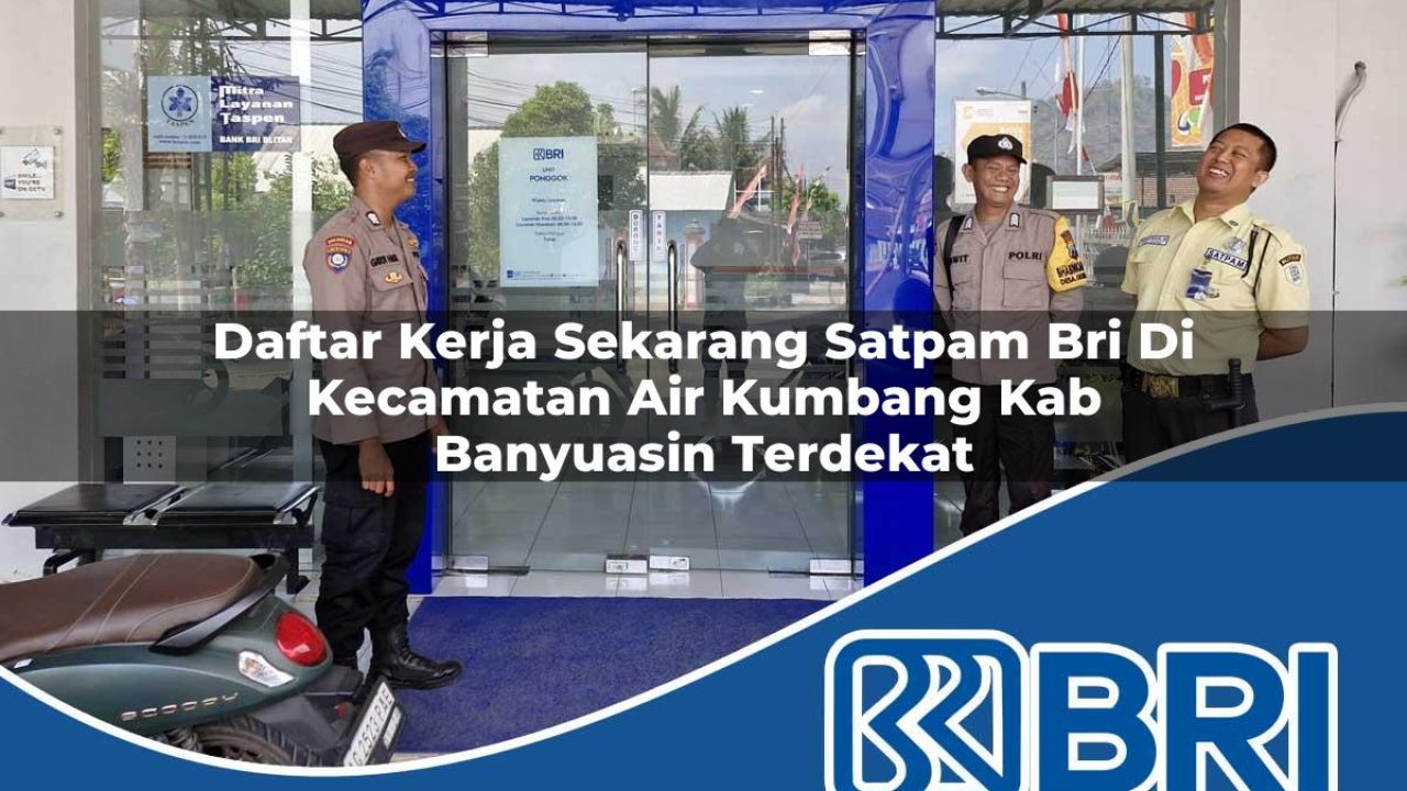 daftar kerja sekarang satpam bri di kecamatan air kumbang kab banyuasin terdekat 1754375317