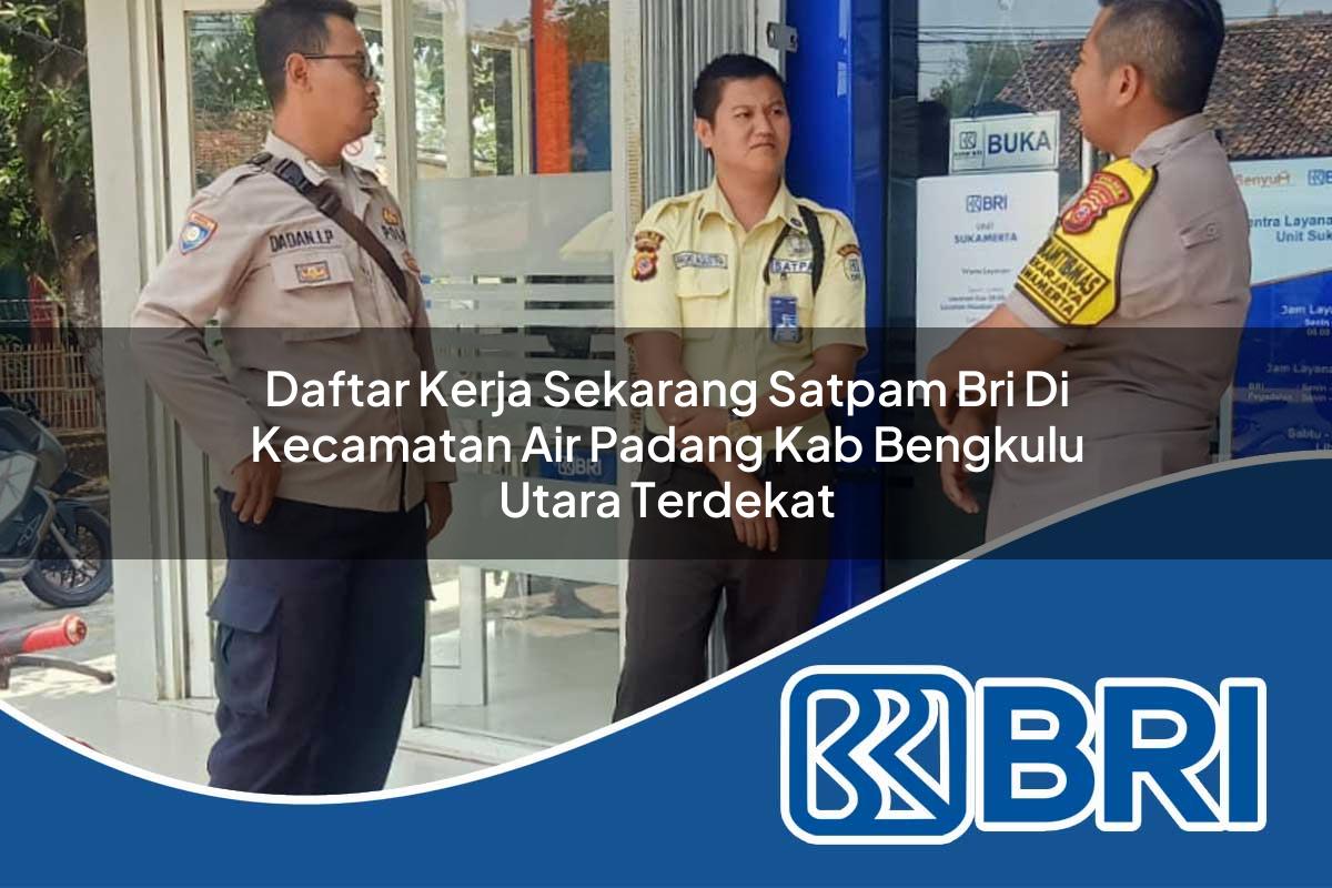daftar kerja sekarang satpam bri di kecamatan air padang kab bengkulu utara terdekat 1754514620
