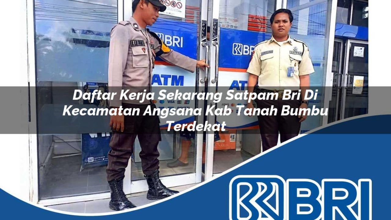 daftar kerja sekarang satpam bri di kecamatan angsana kab tanah bumbu terdekat 1754511042
