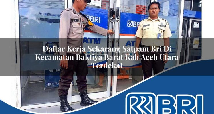 daftar kerja sekarang satpam bri di kecamatan baktiya barat kab aceh utara terdekat 1754422717