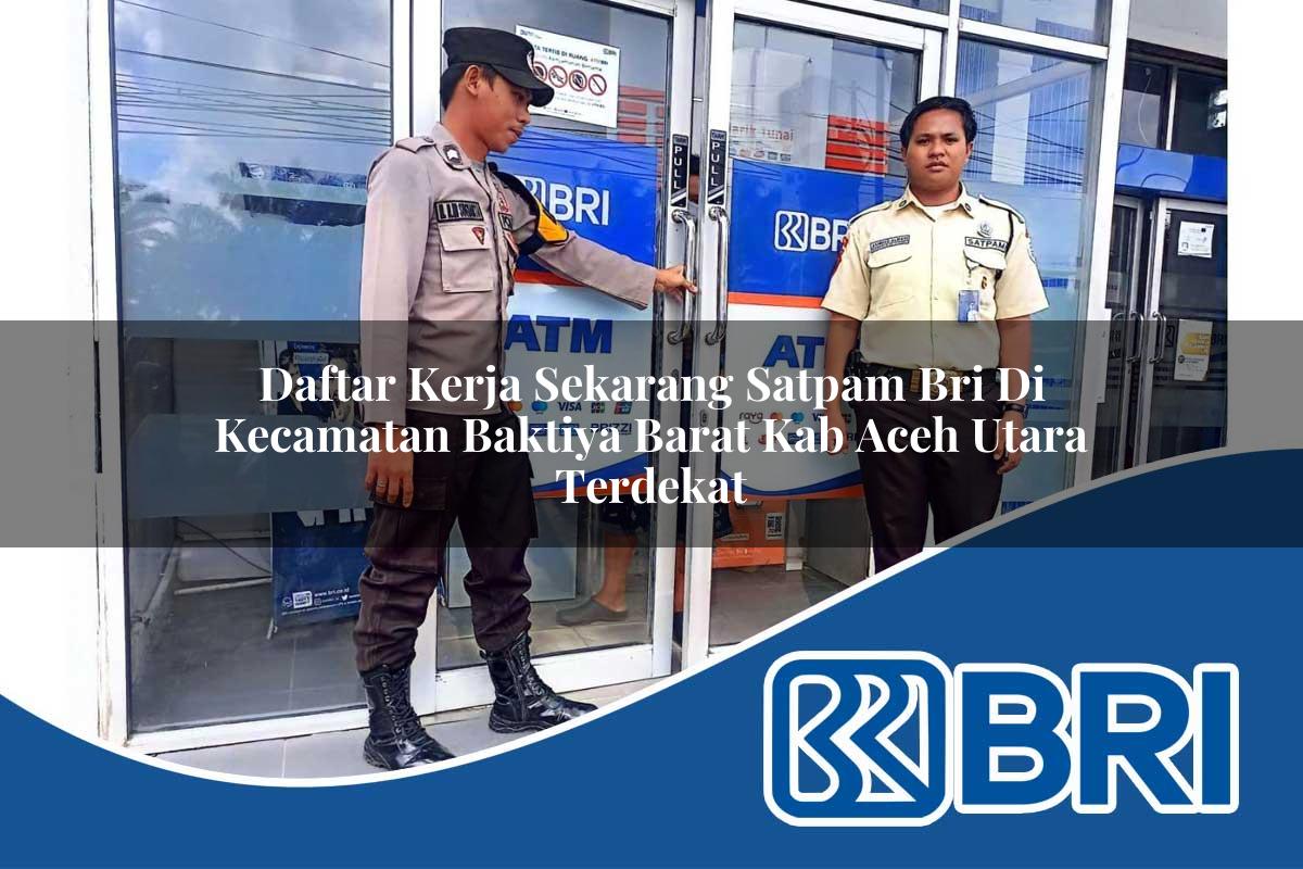 daftar-kerja-sekarang-satpam-bri-di-kecamatan-baktiya-barat-kab-aceh-utara-terdekat-1754422717.jpg daftar kerja sekarang satpam bri di kecamatan baktiya barat kab aceh utara terdekat 1754422717
