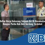 daftar kerja sekarang satpam bri di kecamatan bangun purba kab deli serdang terdekat 1754485477