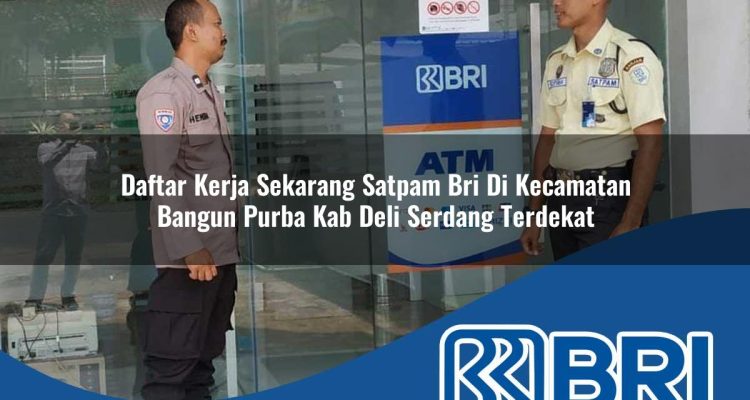 daftar kerja sekarang satpam bri di kecamatan bangun purba kab deli serdang terdekat 1754485477