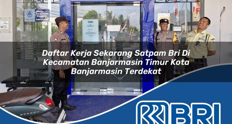 daftar kerja sekarang satpam bri di kecamatan banjarmasin timur kota banjarmasin terdekat 1754403037