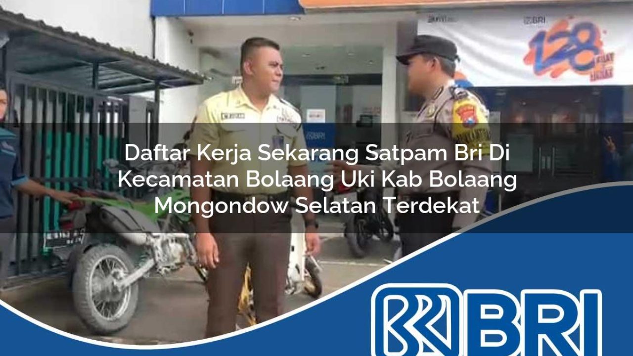 daftar kerja sekarang satpam bri di kecamatan bolaang uki kab bolaang mongondow selatan terdekat 1754098723