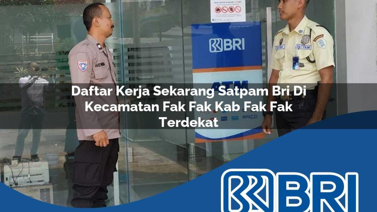 daftar kerja sekarang satpam bri di kecamatan fak fak kab fak fak terdekat 1754401598