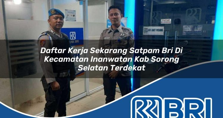 daftar kerja sekarang satpam bri di kecamatan inanwatan kab sorong selatan terdekat 1754310998