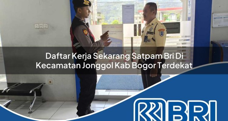 daftar kerja sekarang satpam bri di kecamatan jonggol kab bogor terdekat 1754441417