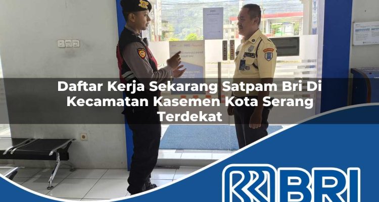 daftar kerja sekarang satpam bri di kecamatan kasemen kota serang terdekat 1754108439
