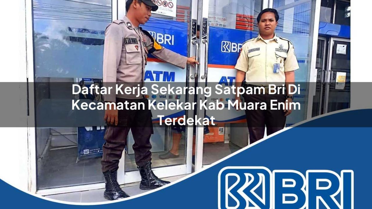 daftar kerja sekarang satpam bri di kecamatan kelekar kab muara enim terdekat 1754348075