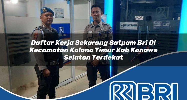 daftar kerja sekarang satpam bri di kecamatan kolono timur kab konawe selatan terdekat 1754541636