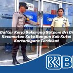 daftar kerja sekarang satpam bri di kecamatan kota bangun kab kutai kartanegara terdekat 1754155821