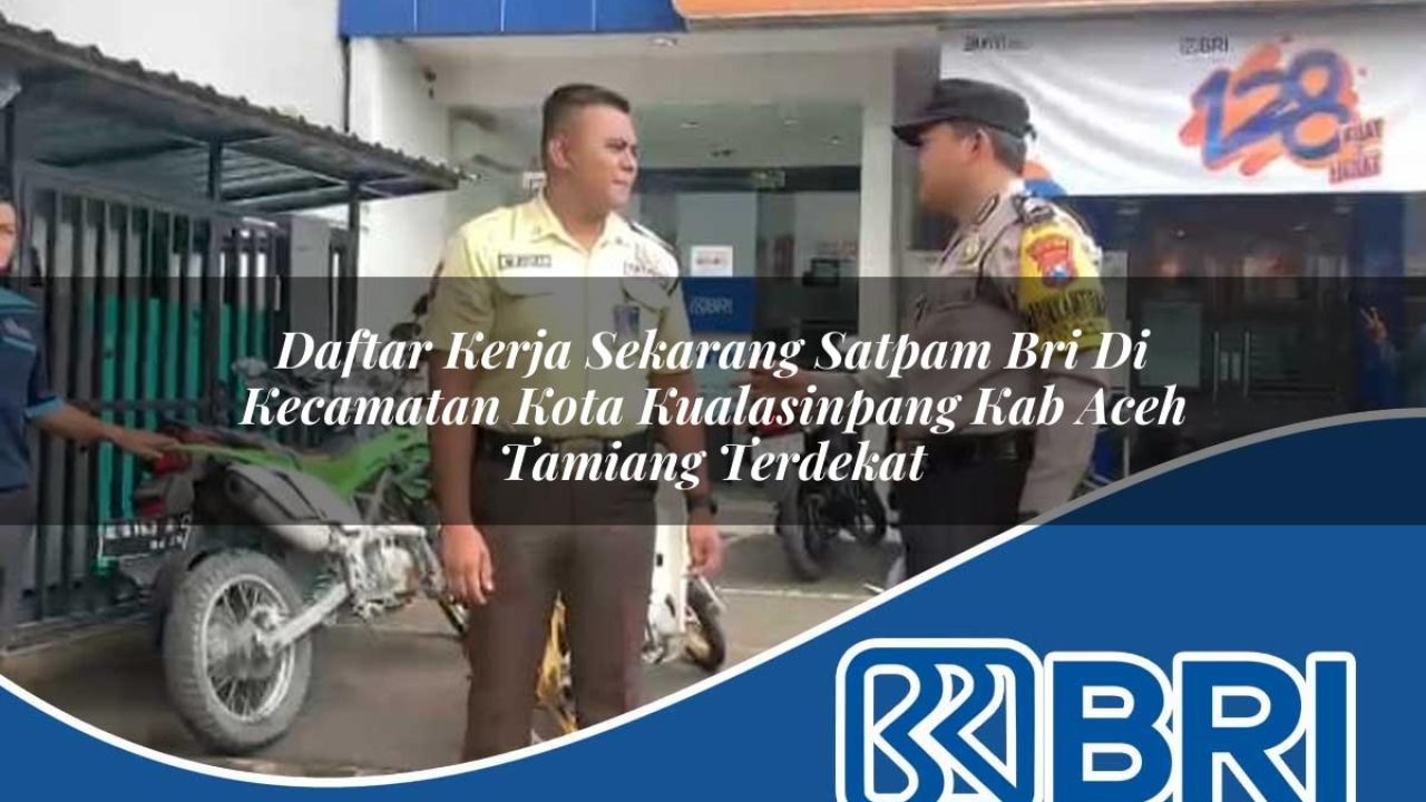 daftar-kerja-sekarang-satpam-bri-di-kecamatan-kota-kualasinpang-kab-aceh-tamiang-terdekat-1754405423.jpg daftar kerja sekarang satpam bri di kecamatan kota kualasinpang kab aceh tamiang terdekat 1754405423