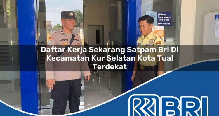 daftar kerja sekarang satpam bri di kecamatan kur selatan kota tual terdekat 1754314835