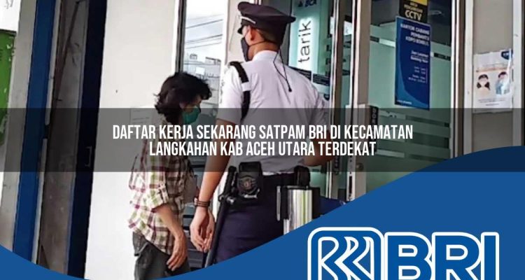 daftar kerja sekarang satpam bri di kecamatan langkahan kab aceh utara terdekat 1754398962