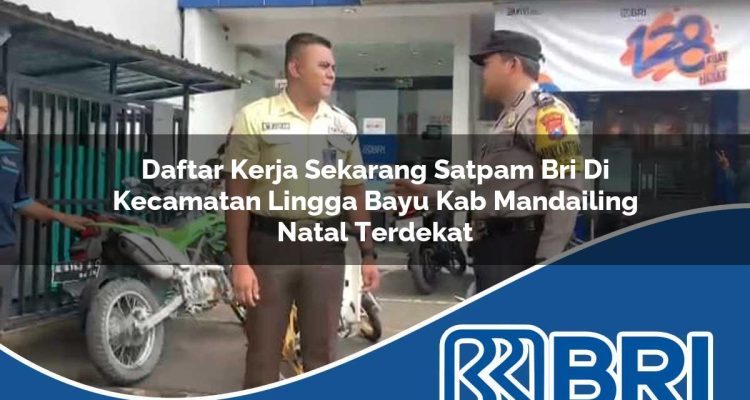 daftar kerja sekarang satpam bri di kecamatan lingga bayu kab mandailing natal terdekat 1754347953