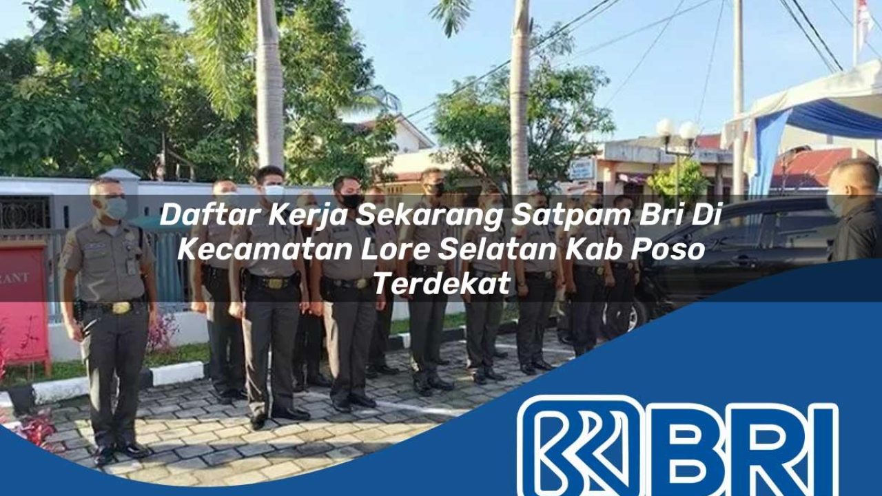 daftar kerja sekarang satpam bri di kecamatan lore selatan kab poso terdekat 1754332717