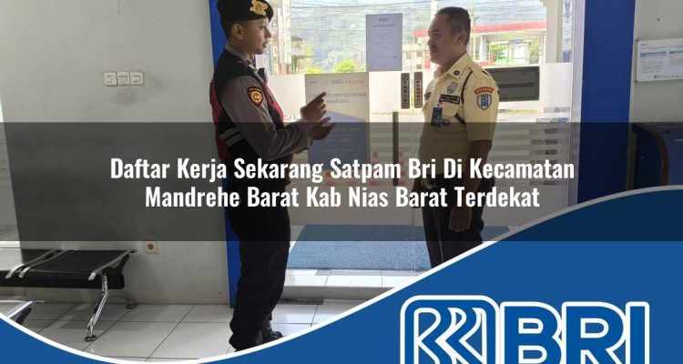 daftar-kerja-sekarang-satpam-bri-di-kecamatan-mandrehe-barat-kab-nias-barat-terdekat-1754199416.jpg daftar kerja sekarang satpam bri di kecamatan mandrehe barat kab nias barat terdekat 1754199416