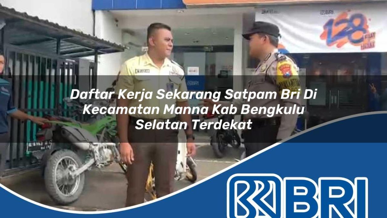 daftar-kerja-sekarang-satpam-bri-di-kecamatan-manna-kab-bengkulu-selatan-terdekat-1754330677.jpg daftar kerja sekarang satpam bri di kecamatan manna kab bengkulu selatan terdekat 1754330677