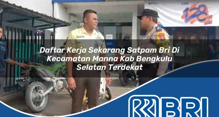 daftar kerja sekarang satpam bri di kecamatan manna kab bengkulu selatan terdekat 1754330677