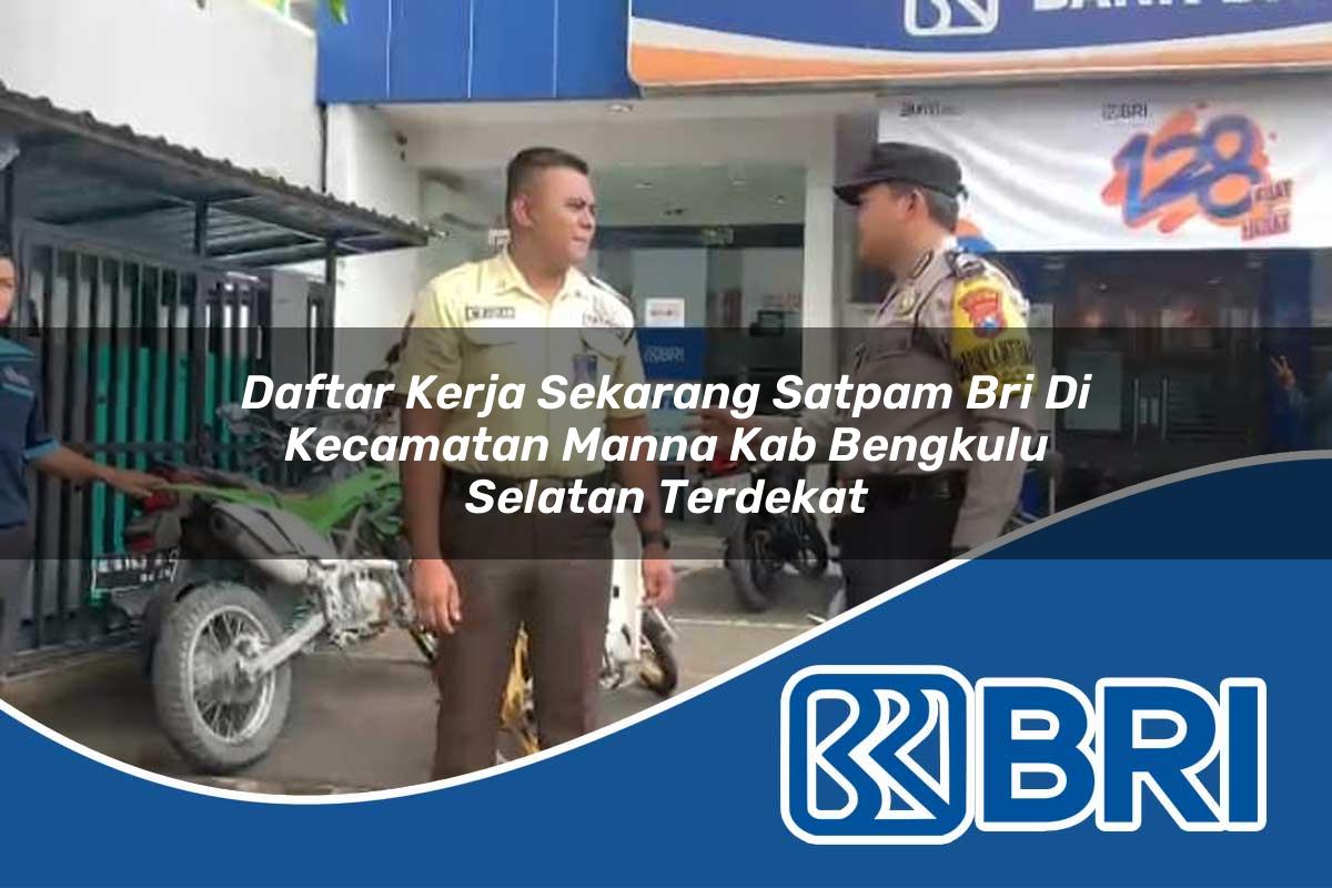 daftar kerja sekarang satpam bri di kecamatan manna kab bengkulu selatan terdekat 1754330677