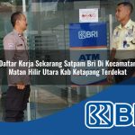 daftar kerja sekarang satpam bri di kecamatan matan hilir utara kab ketapang terdekat 1754256620