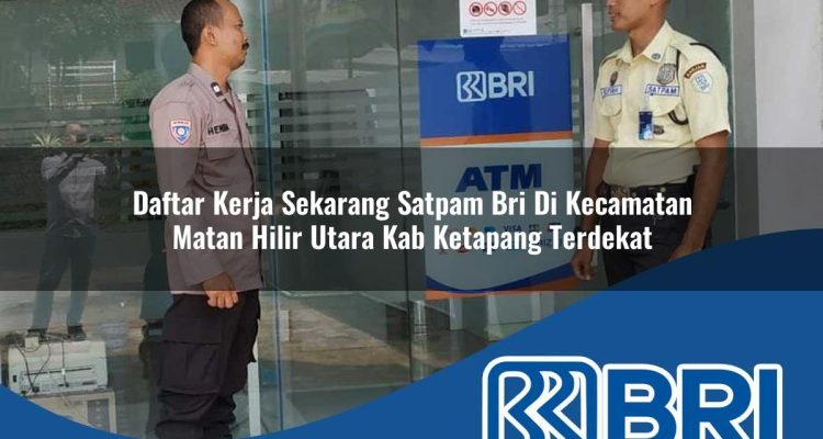 daftar kerja sekarang satpam bri di kecamatan matan hilir utara kab ketapang terdekat 1754256620