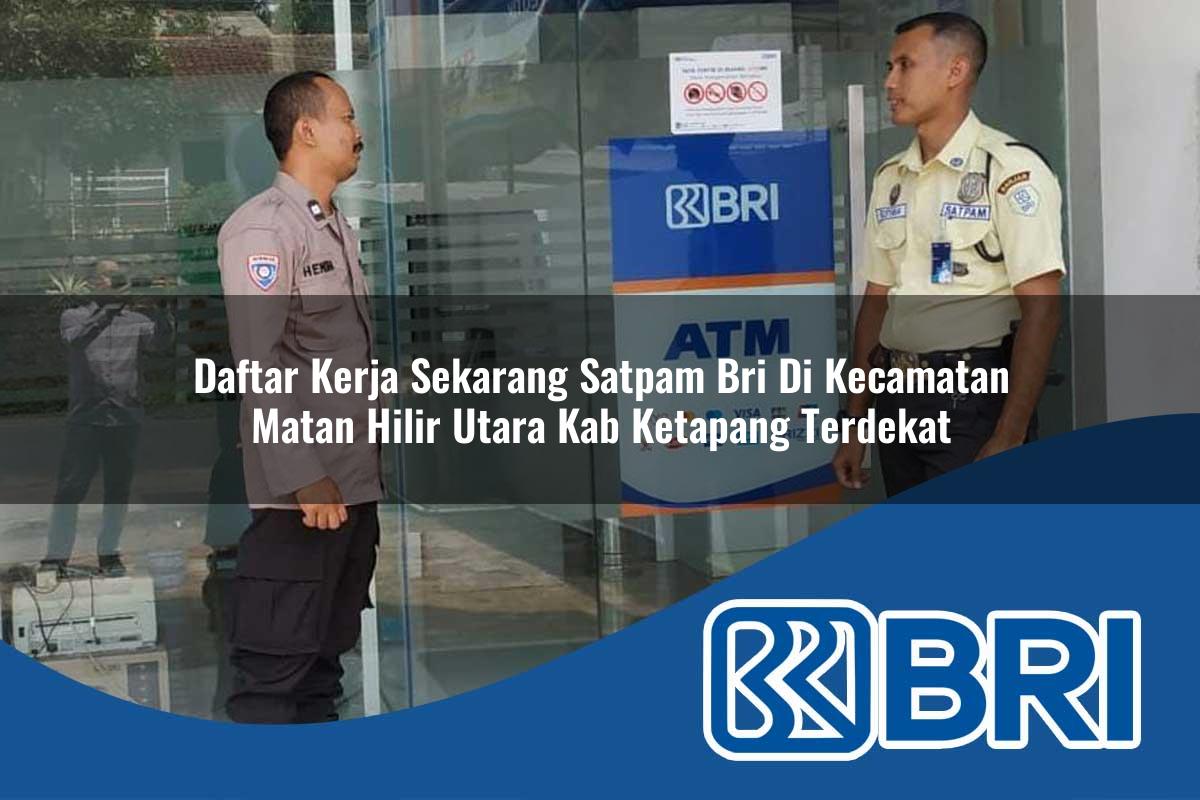 daftar kerja sekarang satpam bri di kecamatan matan hilir utara kab ketapang terdekat 1754256620