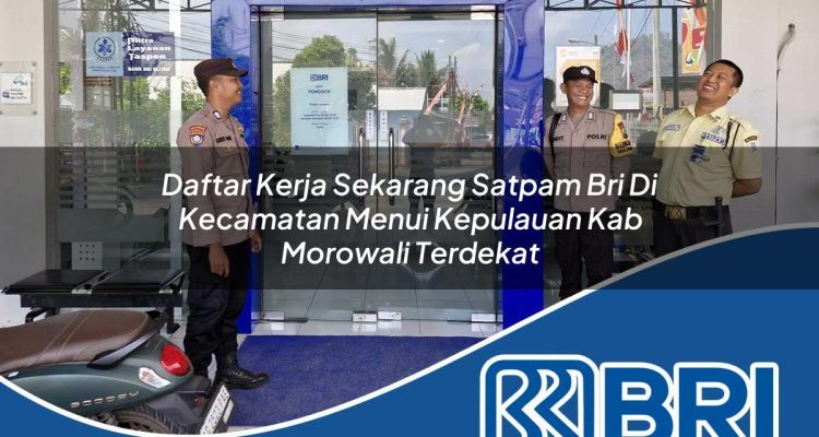 daftar kerja sekarang satpam bri di kecamatan menui kepulauan kab morowali terdekat 1754469400