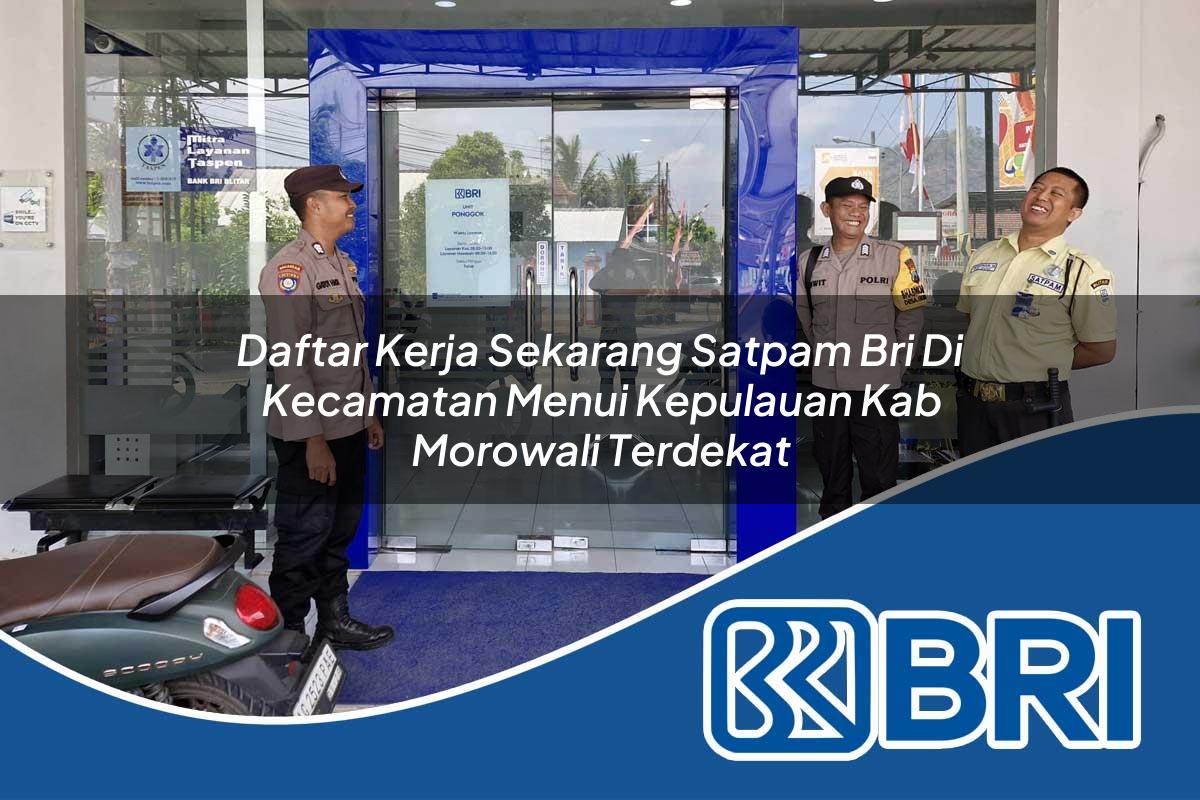 daftar kerja sekarang satpam bri di kecamatan menui kepulauan kab morowali terdekat 1754469400