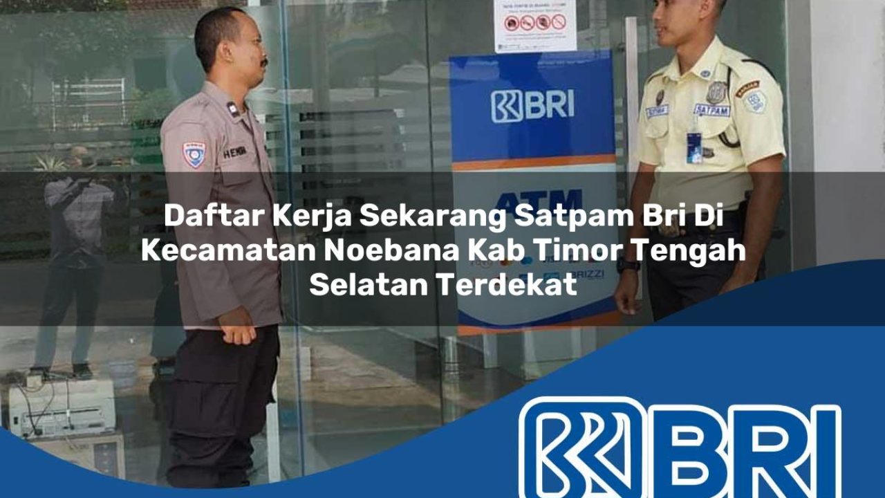 daftar-kerja-sekarang-satpam-bri-di-kecamatan-noebana-kab-timor-tengah-selatan-terdekat-1754394875.jpg daftar kerja sekarang satpam bri di kecamatan noebana kab timor tengah selatan terdekat 1754394875