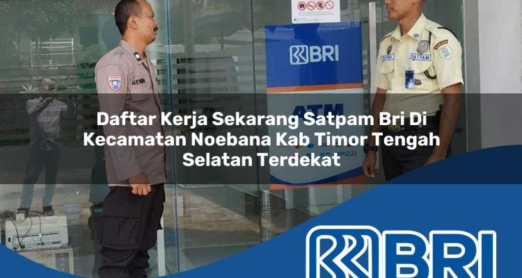 daftar kerja sekarang satpam bri di kecamatan noebana kab timor tengah selatan terdekat 1754394875