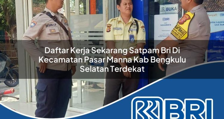 daftar kerja sekarang satpam bri di kecamatan pasar manna kab bengkulu selatan terdekat 1754315424