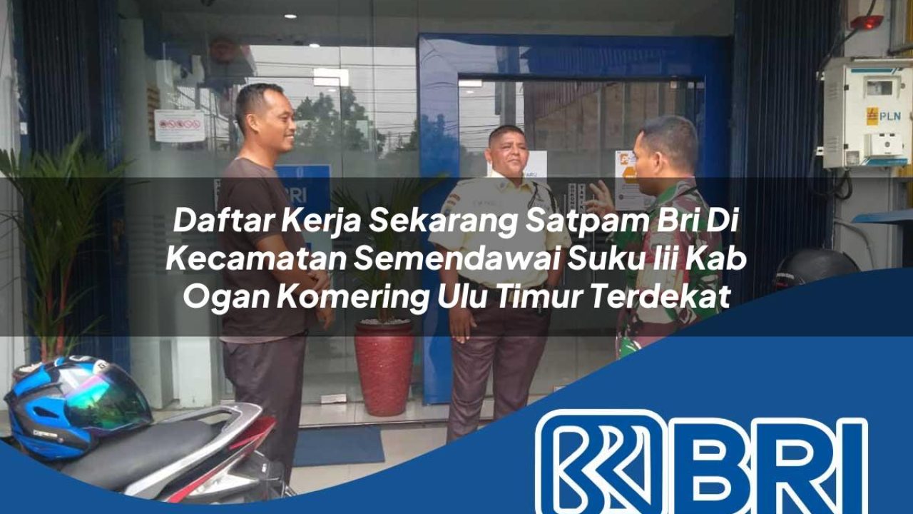 daftar-kerja-sekarang-satpam-bri-di-kecamatan-semendawai-suku-iii-kab-ogan-komering-ulu-timur-terdekat-1754509723.jpg daftar kerja sekarang satpam bri di kecamatan semendawai suku iii kab ogan komering ulu timur terdekat 1754509723