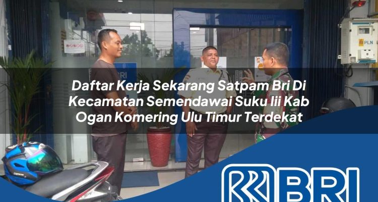 daftar kerja sekarang satpam bri di kecamatan semendawai suku iii kab ogan komering ulu timur terdekat 1754509723