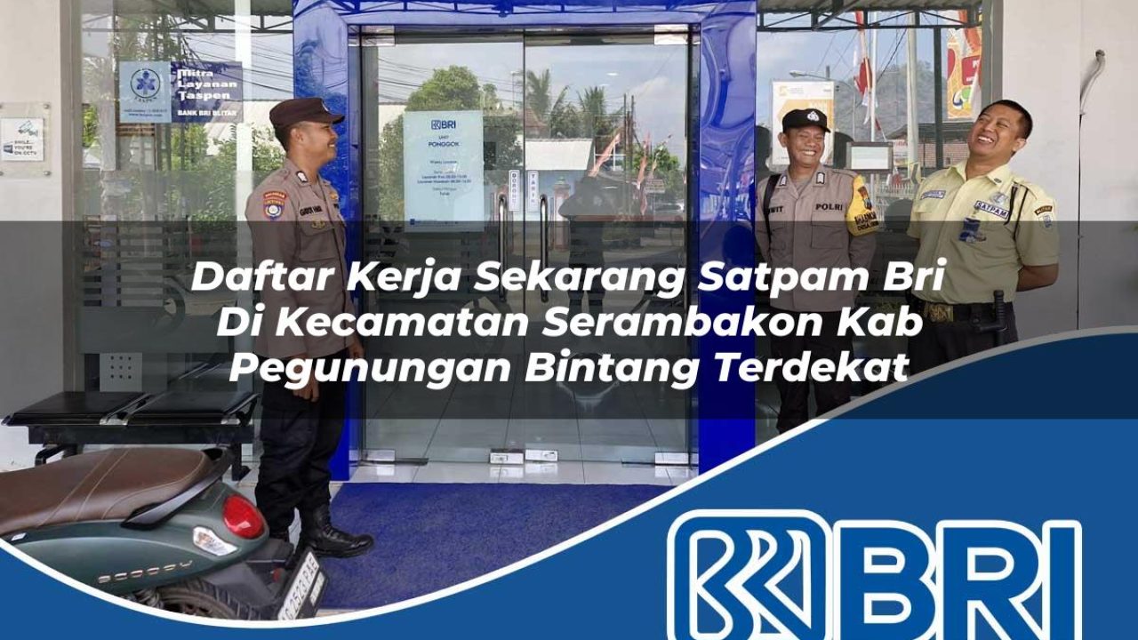 daftar kerja sekarang satpam bri di kecamatan serambakon kab pegunungan bintang terdekat 1754441435