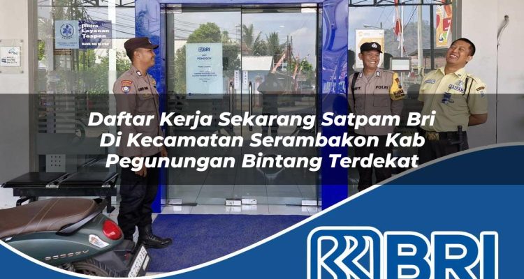 daftar kerja sekarang satpam bri di kecamatan serambakon kab pegunungan bintang terdekat 1754441435