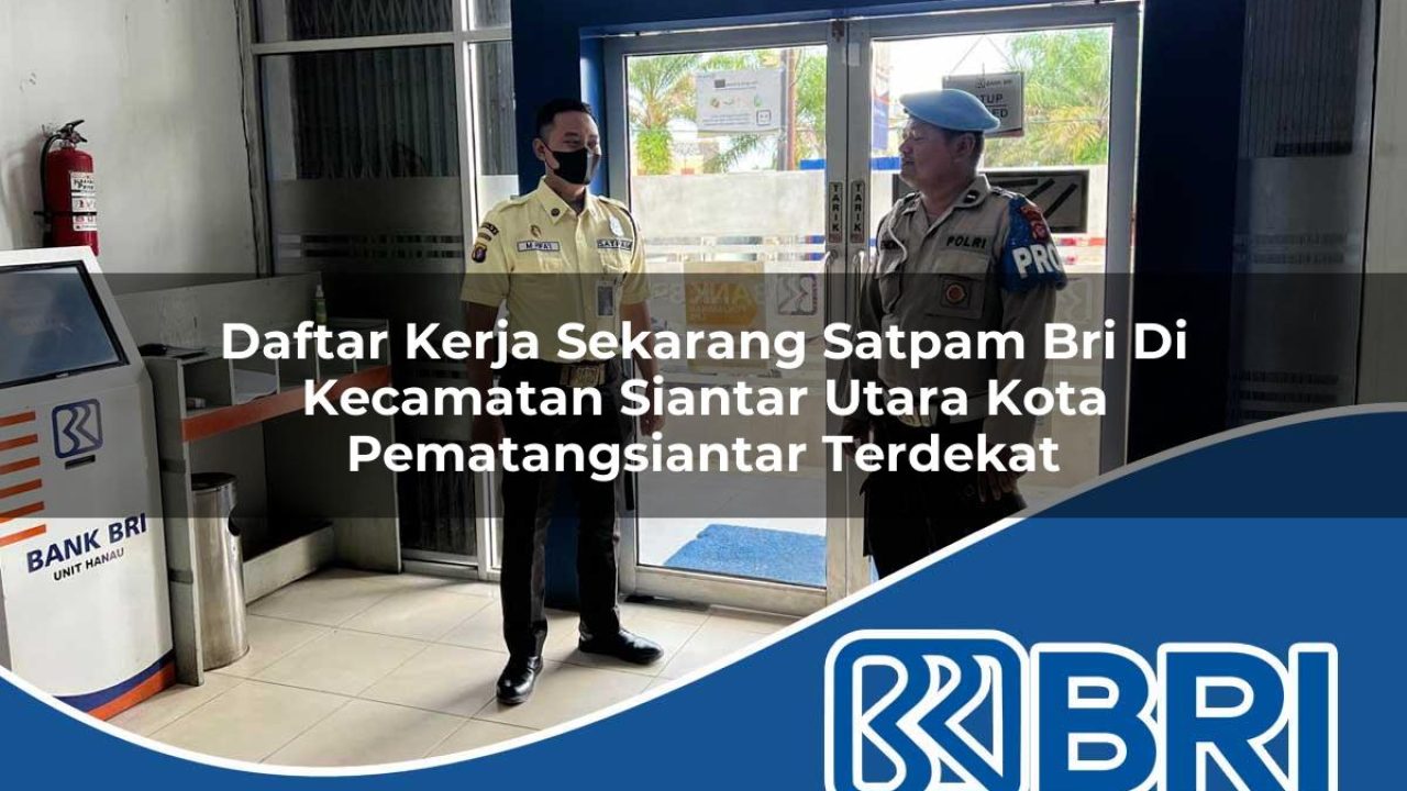 daftar kerja sekarang satpam bri di kecamatan siantar utara kota pematangsiantar terdekat 1754323597