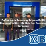 daftar kerja sekarang satpam bri di kecamatan stm hilir kab deli serdang terdekat 1754093442