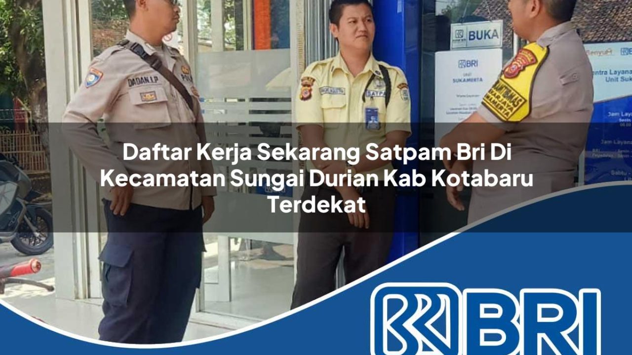 daftar kerja sekarang satpam bri di kecamatan sungai durian kab kotabaru terdekat 1754340156