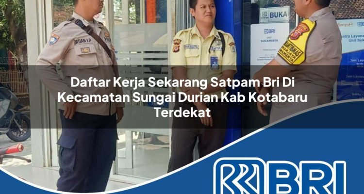 daftar kerja sekarang satpam bri di kecamatan sungai durian kab kotabaru terdekat 1754340156