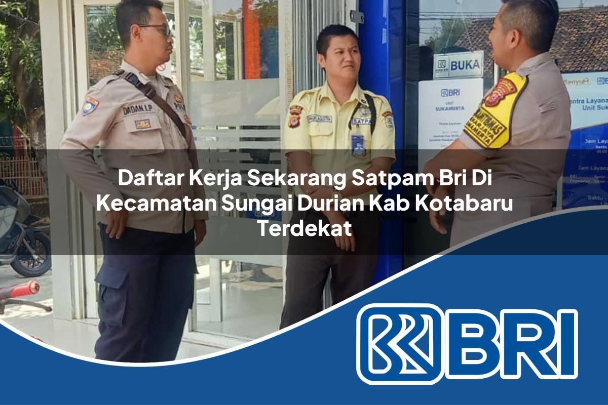 daftar kerja sekarang satpam bri di kecamatan sungai durian kab kotabaru terdekat 1754340156