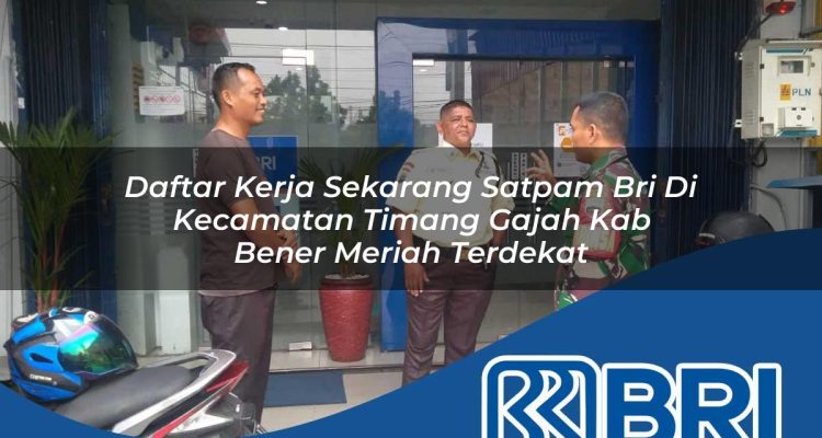 daftar kerja sekarang satpam bri di kecamatan timang gajah kab bener meriah terdekat 1754394620