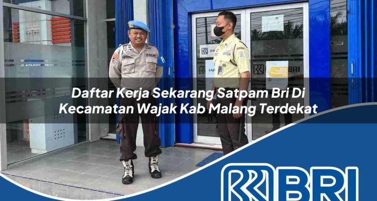 daftar kerja sekarang satpam bri di kecamatan wajak kab malang terdekat 1754132080
