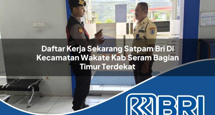 daftar kerja sekarang satpam bri di kecamatan wakate kab seram bagian timur terdekat 1754310400