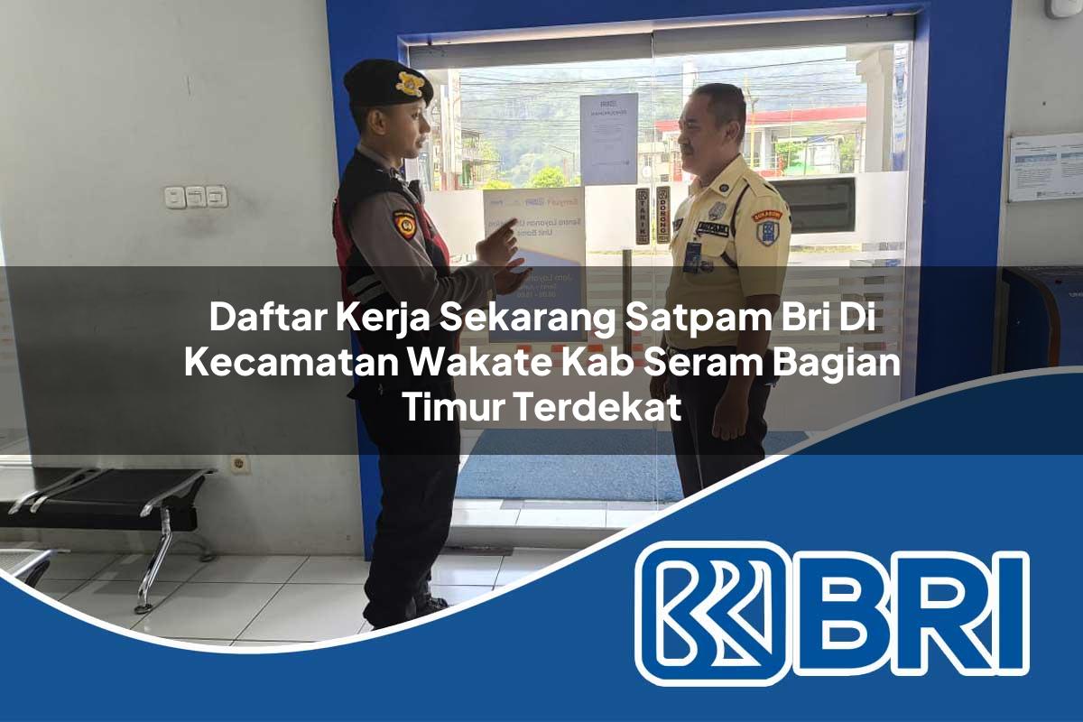 daftar-kerja-sekarang-satpam-bri-di-kecamatan-wakate-kab-seram-bagian-timur-terdekat-1754310400.jpg daftar kerja sekarang satpam bri di kecamatan wakate kab seram bagian timur terdekat 1754310400