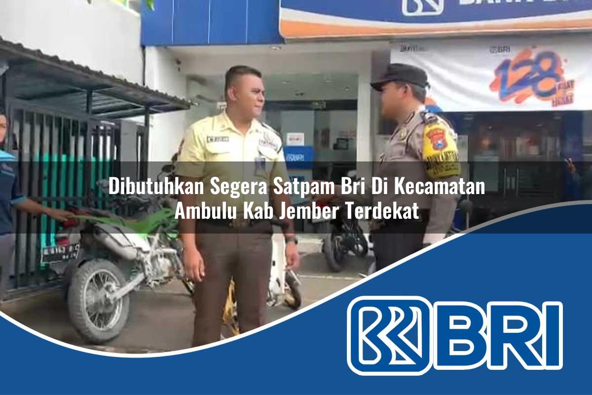 dibutuhkan segera satpam bri di kecamatan ambulu kab jember terdekat 1754328038
